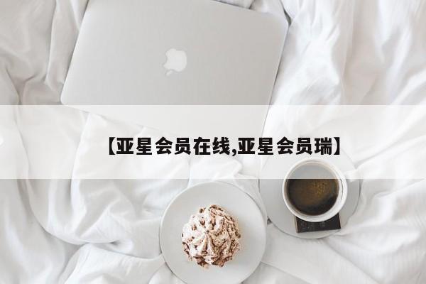 亚星会员开户-会员登陆 亚星网址【亚星会员在线,亚星会员瑞】